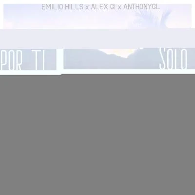 Alex Gi/Emilio Hills/AnthonyGL Solo Por Ti (feat. Alex Gi & AnthonyGL)