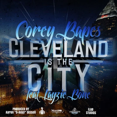 Corey Bapes/Layzie Bone Cleveland Is the City (feat. Aaron D-Boyy Dissell)