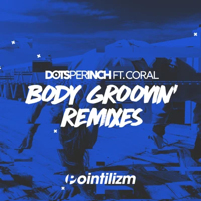 Dots Per Inch Body Groovin (Remixes)