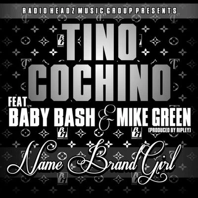 Tino Cochino Name Brand Girl (feat. Baby Bash Mike Green)