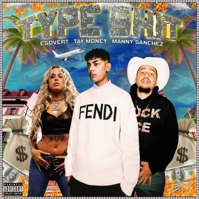 EGOVERT Type Shit! (feat. Tay Money & MANNY SÁNCHEZ)