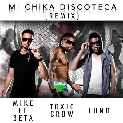 Mike El Beta/Luno Mi Chika Discoteca (Remix) [feat. Toxic Crow]