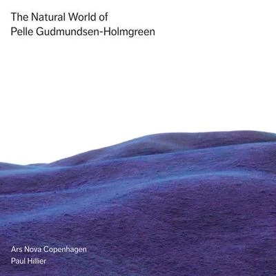 Paul Hillier GUDMUNDSEN-HOLMGREEN, P.: Choral Music (The Natural World of Pelle Gudmundsen-Holmgreen) (Ars Nova Copenhagen, Hillier)