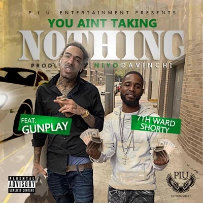 7th Ward Shorty/Gunplay You Aint Taking Nothing (feat. Gunplay)