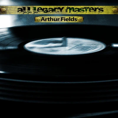 Arthur Fields All Legacy Masters (Remastered)