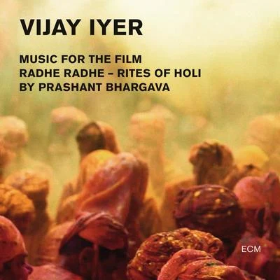 Vijay Iyer Radhe Radhe - Rites Of Holi (Music For The Film By Prashant Bhargava)