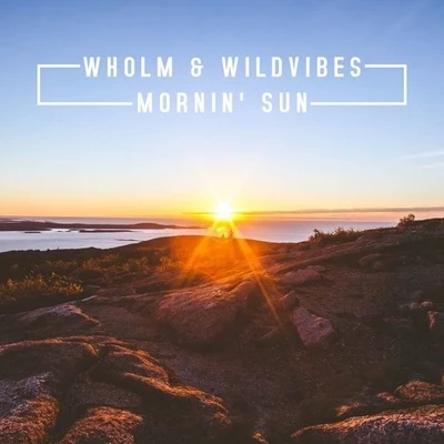 WildVibes/Wholm Mornin' Sun