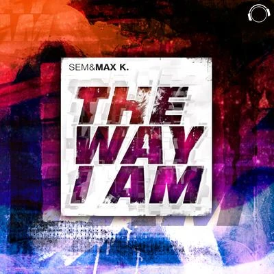 SEM/MAX K. The Way I Am