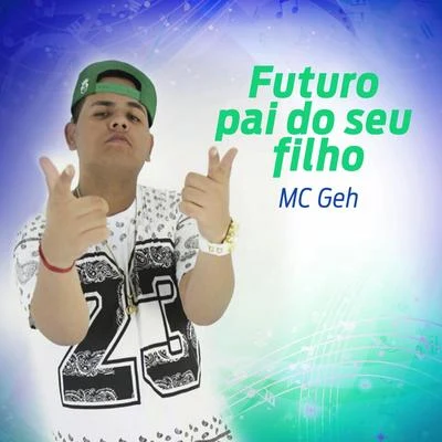 Mc Geh Futuro Pai do Seu Filho