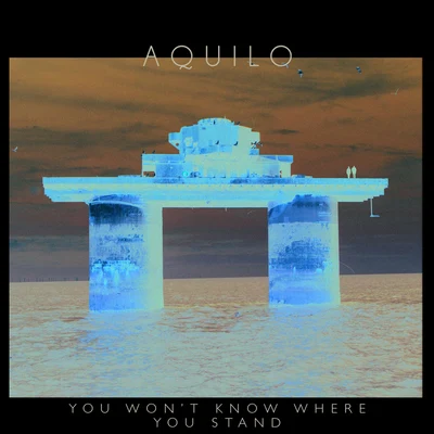 Aquilo You Won’t Know Where You Stand