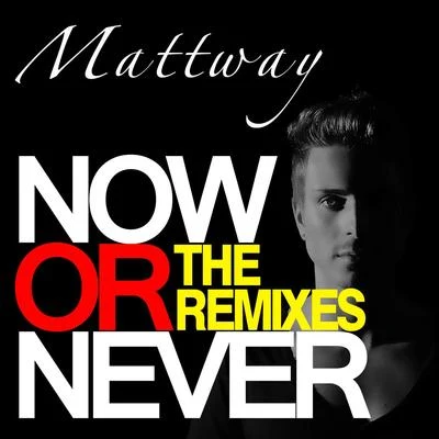 Mattway Now Or Never The Remixes