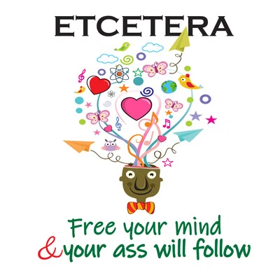 Etcetera Free Your Mind and Your Ass Will Follow