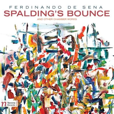 Julia Okruska/Rafael Ramirez/Javier caballero/Rane Moore/Molly McCaffrey/Peter Sulski Ferdinando De Sena: Spaldings Bounce & Other Chamber Works