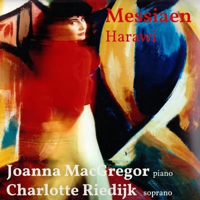 Charlotte Riedijk/Joanna MacGregor Messiaen: Harawi (Chant damour et de mort)