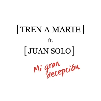 Tren a Marte/Juan Solo Mi Gran Decepción (feat. Juan Solo)