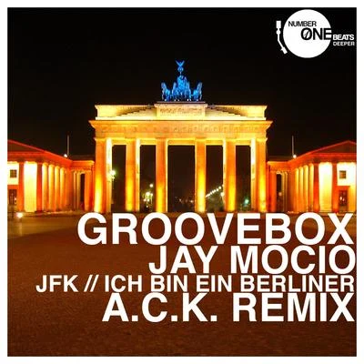 Jay Mocio/Groovebox JFK (Ich bin ein Berliner) (A.C.K. Remix)