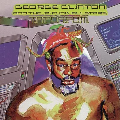 George Clinton T.A.P.O.A.F.O.M.(The Awesome Power of A Fully- Operational Mothership)