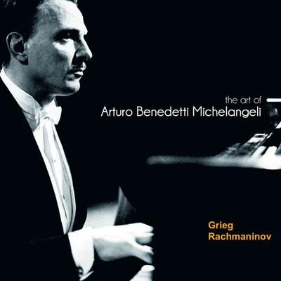 Edvard Grieg The Art of Arturo Benedetti Michelangeli: Grieg & Rachamaninov