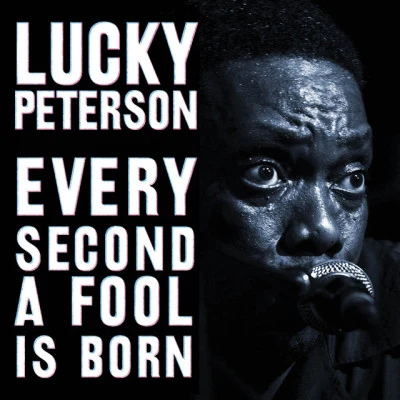 Lucky Peterson Every Second A Fool Is Born