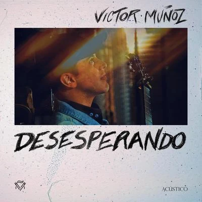 Víctor Muñoz Desesperando (Versión Acústica)