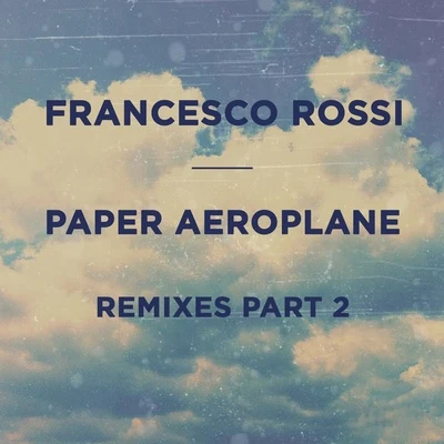 Francesco Rossi Paper Aeroplane (Remixes Part 2)