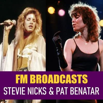 Stevie Nicks/Pat Benatar FM Broadcasts Stevie Nicks & Pat Benatar