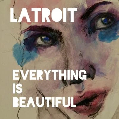 Latroit Everything Is Beautiful