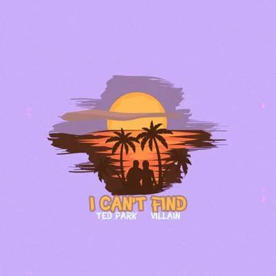 Ted Park I Can't Find (feat. Villain)