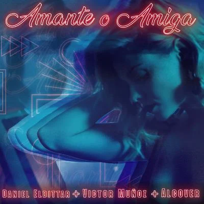 Víctor Muñoz/Alcover/Daniel Elbittar Amante o Amiga