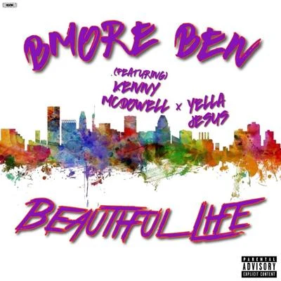 BMore Ben Beautiful Life (feat. Kenny McDowell & Yella Jesus)