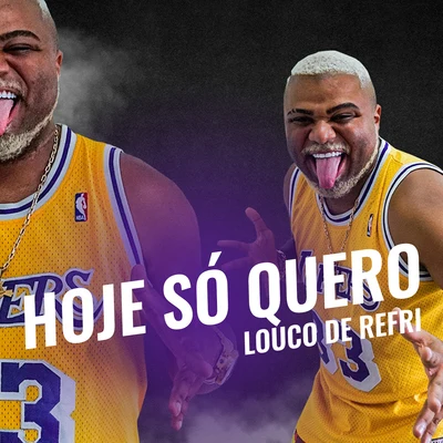 Louco de refri Hoje Eu Só Quero