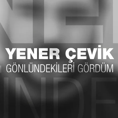 Yener Cevik Gönlündekileri Gördüm