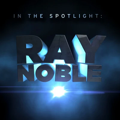 Ray Noble In the Spotlight: Ray Noble