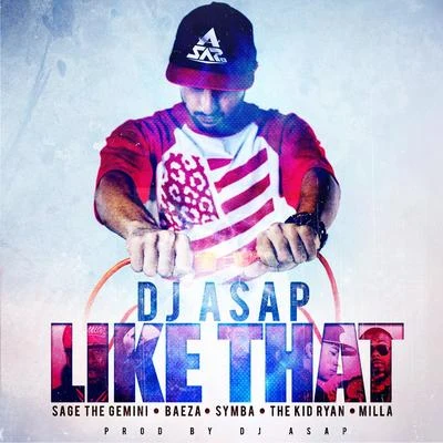 Dj Asap Like That (feat. Sage the Gemini, Beeza, Symba, The Kid Ryan & Milla)