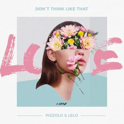 Lelo/Pizzolo Dont Think Like That