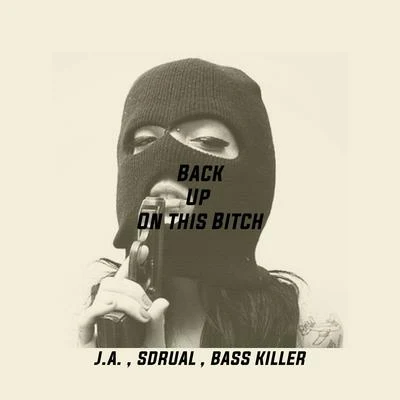 Sdrual/Bass Killer/J.A. Back Up On This Bitch