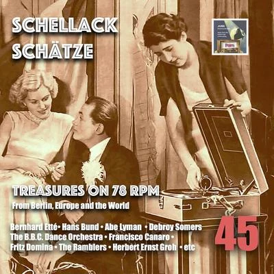 Charles Tobias/Viktor Tolarsky/Alfred Klabunde/Robert Hargraves/Stanley Damarell/Debroy Somers Schellack Schätze: Treasures on 78 RPM from Berlin, Europe and the World, Vol. 45