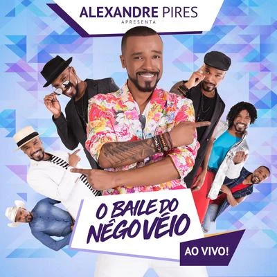 Alexandre Pires Alexandre Pires Apresenta: O Baile do Nêgo Véio (Ao Vivo)