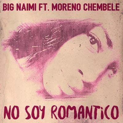 Big Naimi/Moreno Chembele No Soy Romantico (feat. Moreno Chembele)