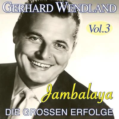 Gerhard Wendland Jambalaya - Die großen Erfolge Vol. 3