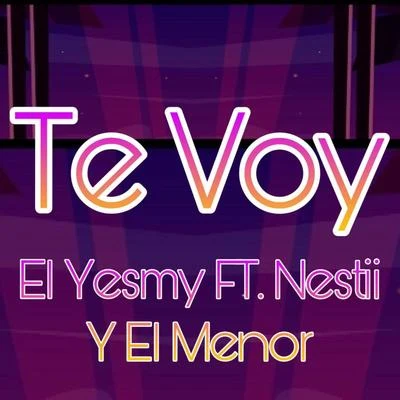 El Yesmy/Nestii/El Menor Te Voy (feat. Nestii & El Menor)