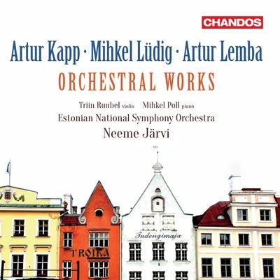 Estonian National Symphony Orchestra/Triin Ruubel/Mihkel Poll/Neeme Järvi Kapp, Lüdig & Lemba: Orchestral Works