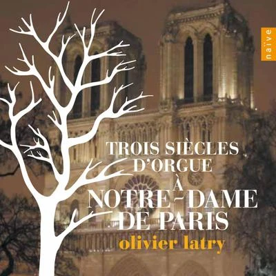 Olivier Latry Trois siècles dorgue à Notre Dame de Paris