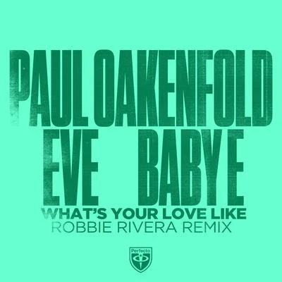 EVE/Paul Oakenfold/Baby E What’s Your Love Like (Robbie Rivera Remix)