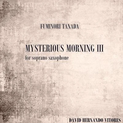 Fuminori Tanada/David Hernando Tanada: Mysterious Morning III (For Soprano Saxophone)