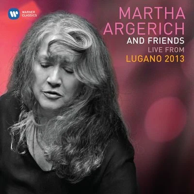 Martha Argerich Martha Argerich & Friends Live at the Lugano Festival 2013