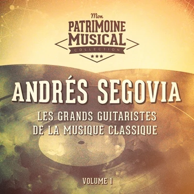 Andrés Segovia Les grands guitaristes de la musique classique : Andrés Segovia, Vol. 1