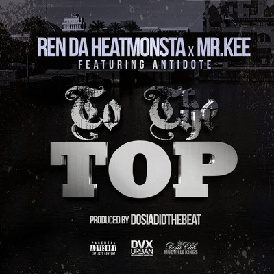 Mr. Kee/Ren Da Heatmonsta To the Top (feat. Antidote)