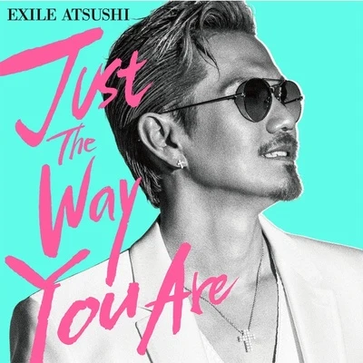 EXILE ATSUSHI Just The Way You Are