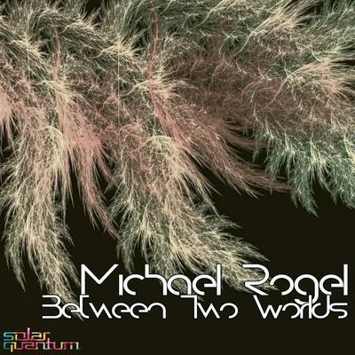 Michael Rogel Between Two Worlds